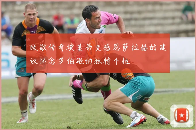致敬传奇埃基蒂克感恩萨拉赫的建议怀念罗伯逊的独特个性