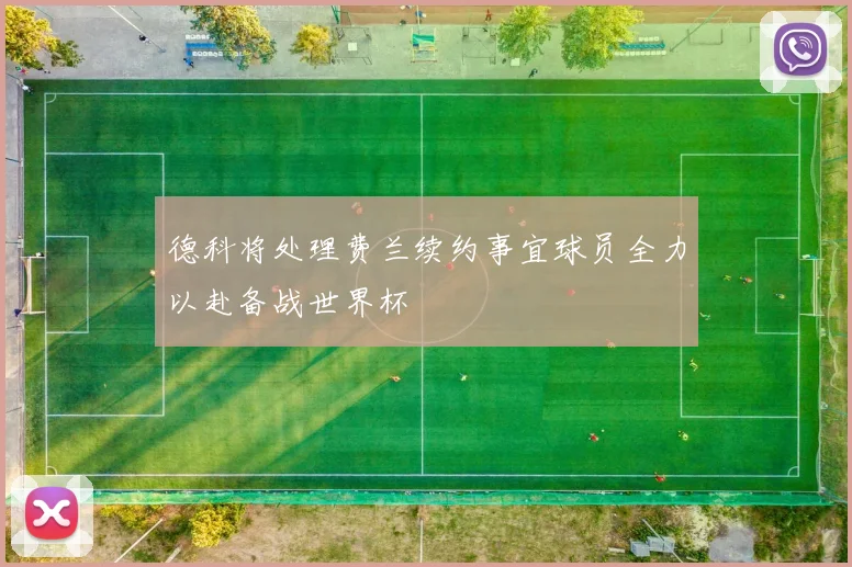 德科将处理费兰续约事宜球员全力以赴备战世界杯