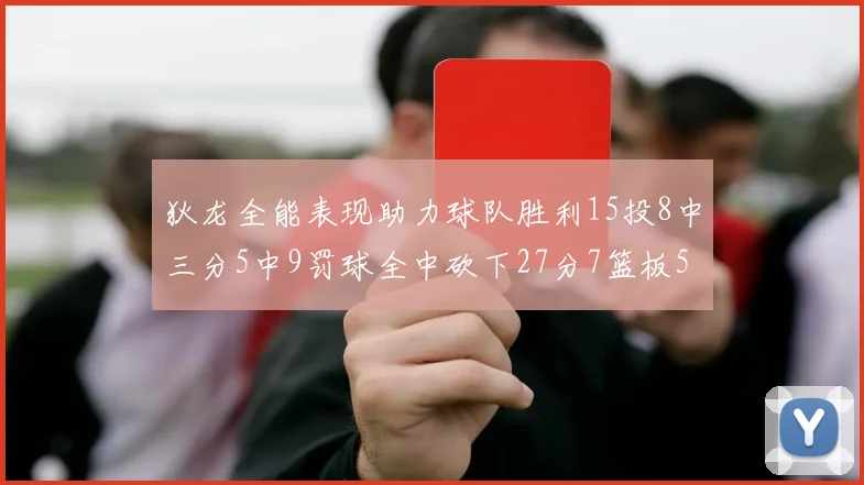 狄龙全能表现助力球队胜利15投8中三分5中9罚球全中砍下27分7篮板5助攻